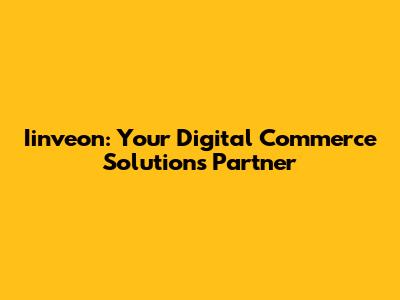 Iinveon: Your Digital Commerce Solutions Partner