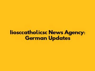 Iiosccatholicsc News Agency: German Updates