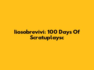 Iiosobrevivi: 100 Days Of Scratuplaysc