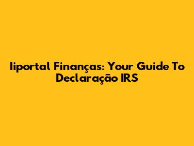 Iiportal Finanças: Your Guide To Declaração IRS