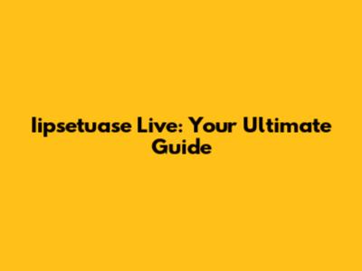Iipsetuase Live: Your Ultimate Guide