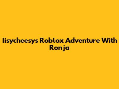 Iisycheesy's Roblox Adventure With Ronja