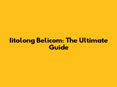 Iitolong Belicom: The Ultimate Guide