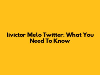 Iivictor Melo Twitter: What You Need To Know