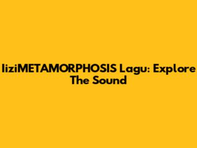 IiziMETAMORPHOSIS Lagu: Explore The Sound
