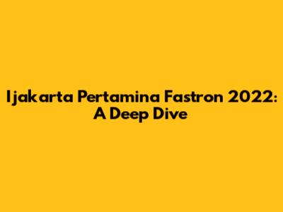 Ijakarta Pertamina Fastron 2022: A Deep Dive
