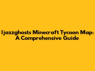 Ijazzghost's Minecraft Tycoon Map: A Comprehensive Guide