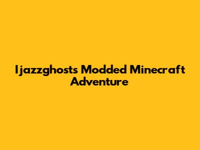 Ijazzghost's Modded Minecraft Adventure