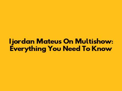 Ijordan Mateus On Multishow: Everything You Need To Know