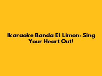 Ikaraoke Banda El Limon: Sing Your Heart Out!