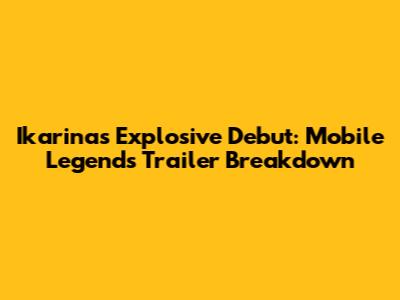 Ikarina's Explosive Debut: Mobile Legends Trailer Breakdown