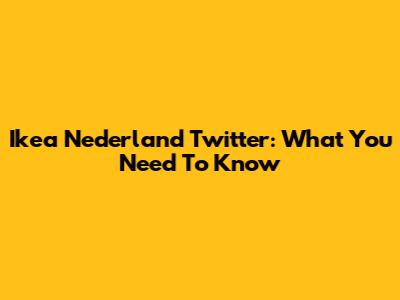 Ikea Nederland Twitter: What You Need To Know