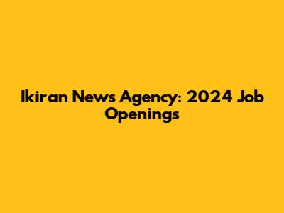 Ikiran News Agency: 2024 Job Openings