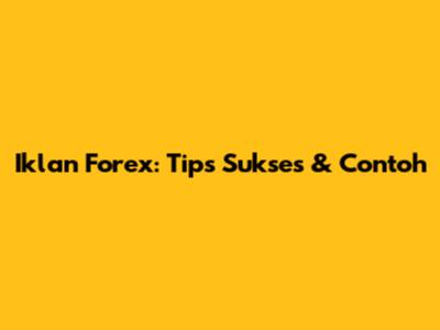 Iklan Forex: Tips Sukses & Contoh