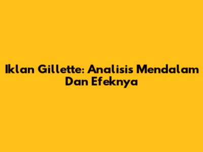 Iklan Gillette: Analisis Mendalam Dan Efeknya