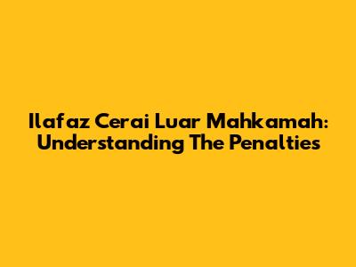 Ilafaz Cerai Luar Mahkamah: Understanding The Penalties
