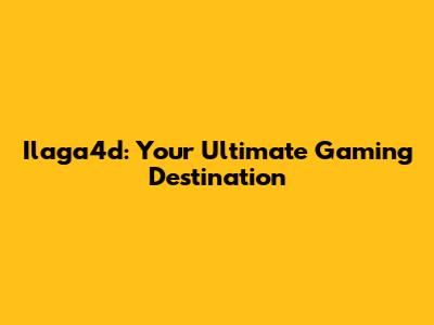 Ilaga4d: Your Ultimate Gaming Destination
