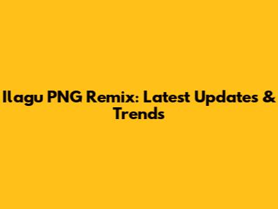 Ilagu PNG Remix: Latest Updates & Trends