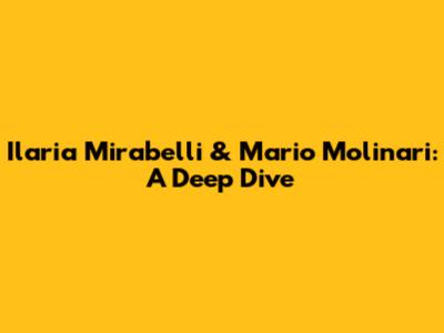 Ilaria Mirabelli & Mario Molinari: A Deep Dive