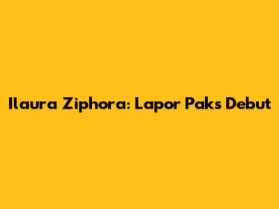 Ilaura Ziphora: Lapor Pak's Debut