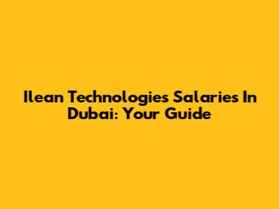 Ilean Technologies Salaries In Dubai: Your Guide