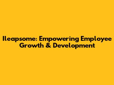 Ileapsome: Empowering Employee Growth & Development