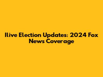 Ilive Election Updates: 2024 Fox News Coverage