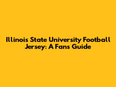 Illinois State University Football Jersey: A Fan's Guide