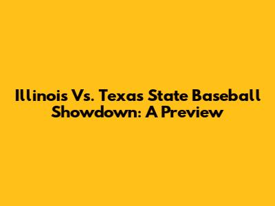 Illinois Vs. Texas State Baseball Showdown: A Preview