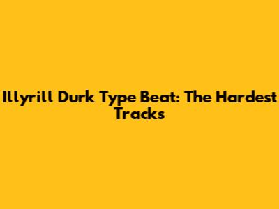 Illyrill Durk Type Beat: The Hardest Tracks