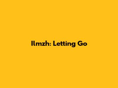 Ilmzh: Letting Go