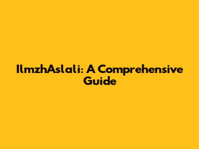 IlmzhAslali: A Comprehensive Guide