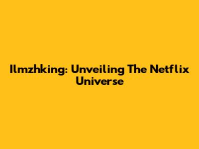 Ilmzhking: Unveiling The Netflix Universe