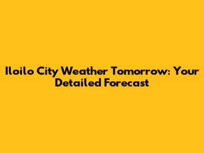 Iloilo City Weather Tomorrow: Your Detailed Forecast