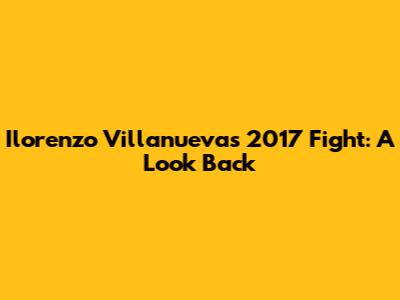 Ilorenzo Villanueva's 2017 Fight: A Look Back