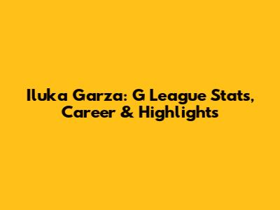 Iluka Garza: G League Stats, Career & Highlights