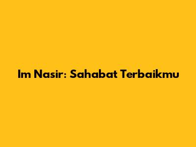 Im Nasir: Sahabat Terbaikmu