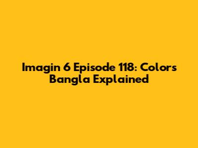 Imagin 6 Episode 118: Colors Bangla Explained