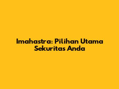 Imahastra: Pilihan Utama Sekuritas Anda