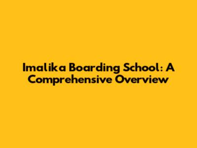 Imalika Boarding School: A Comprehensive Overview
