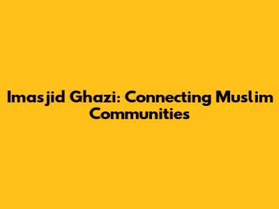 Imasjid Ghazi: Connecting Muslim Communities