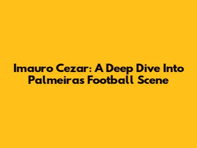 Imauro Cezar: A Deep Dive Into Palmeiras' Football Scene