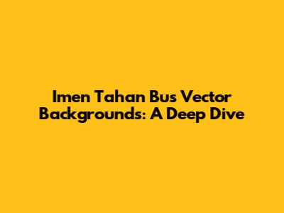 Imen Tahan Bus Vector Backgrounds: A Deep Dive