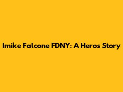 Imike Falcone FDNY: A Hero's Story