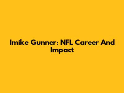 Imike Gunner: NFL Career And Impact