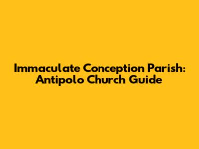 Immaculate Conception Parish: Antipolo Church Guide