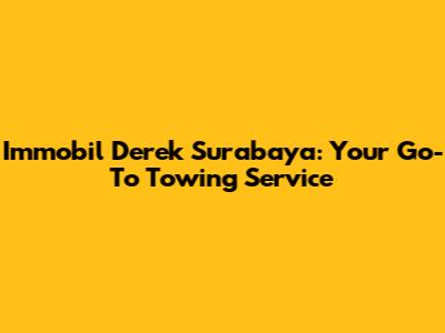Immobil Derek Surabaya: Your Go-To Towing Service