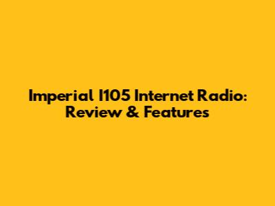 Imperial I105 Internet Radio: Review & Features