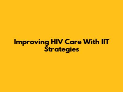 Improving HIV Care With IIT Strategies