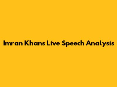 Imran Khan's Live Speech Analysis